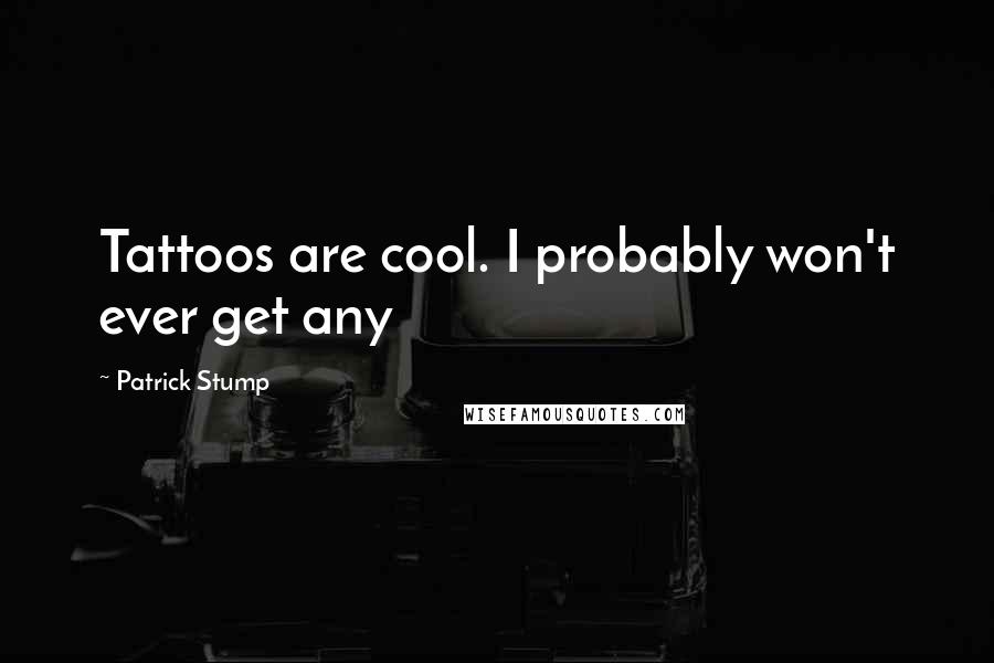Patrick Stump Quotes: Tattoos are cool. I probably won't ever get any