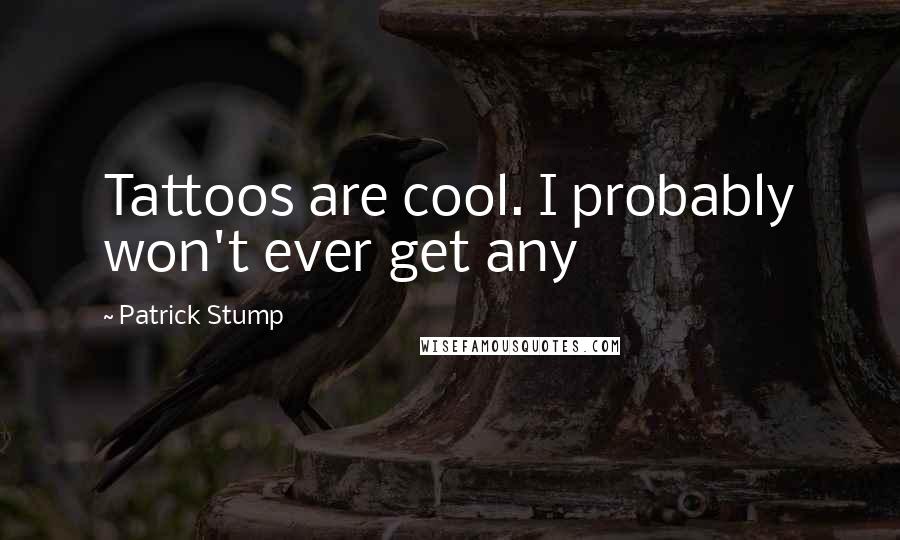 Patrick Stump Quotes: Tattoos are cool. I probably won't ever get any