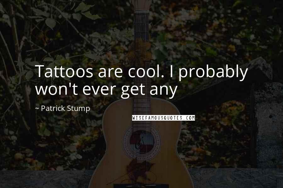 Patrick Stump Quotes: Tattoos are cool. I probably won't ever get any