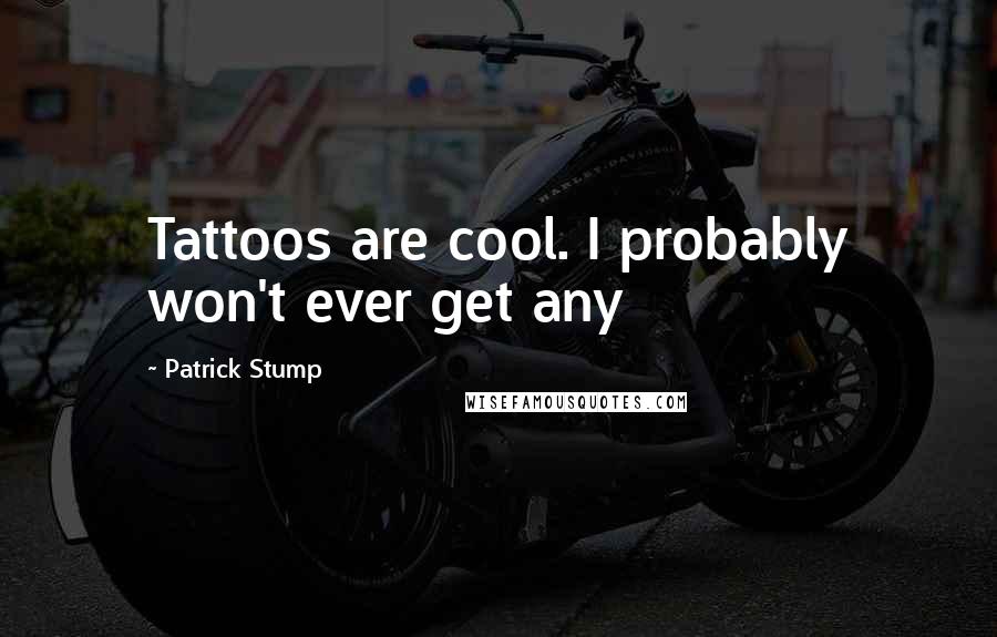 Patrick Stump Quotes: Tattoos are cool. I probably won't ever get any