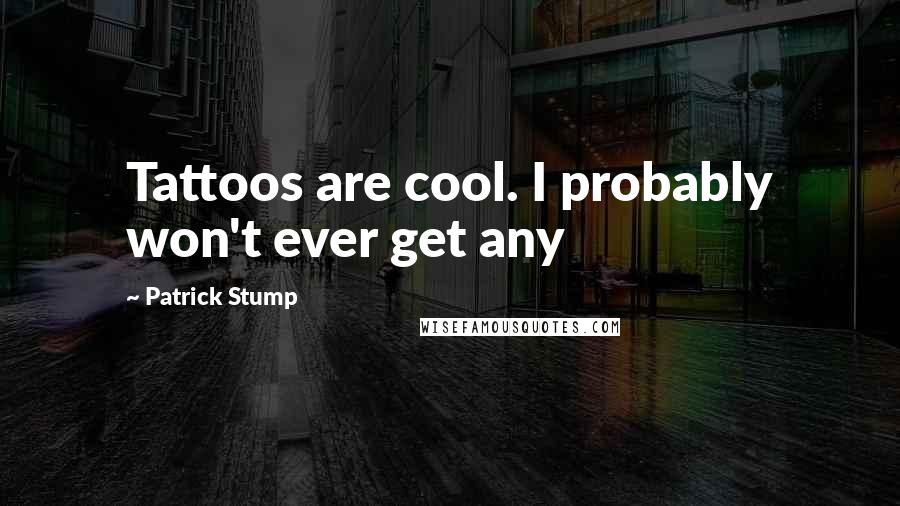 Patrick Stump Quotes: Tattoos are cool. I probably won't ever get any