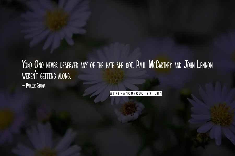 Patrick Stump Quotes: Yoko Ono never deserved any of the hate she got. Paul McCartney and John Lennon weren't getting along.