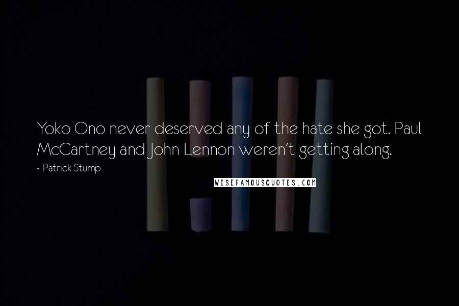 Patrick Stump Quotes: Yoko Ono never deserved any of the hate she got. Paul McCartney and John Lennon weren't getting along.