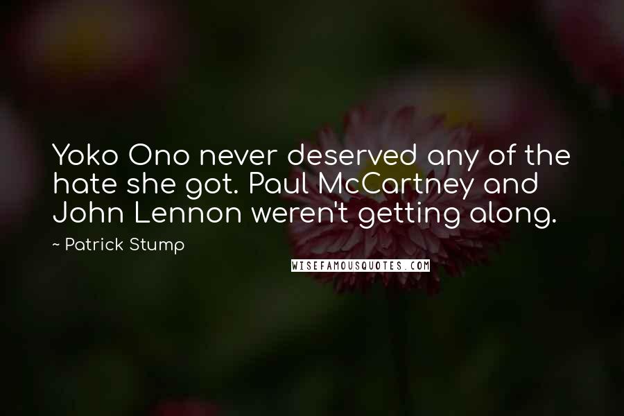 Patrick Stump Quotes: Yoko Ono never deserved any of the hate she got. Paul McCartney and John Lennon weren't getting along.