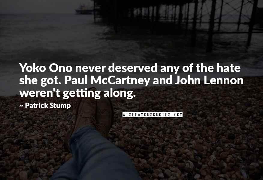 Patrick Stump Quotes: Yoko Ono never deserved any of the hate she got. Paul McCartney and John Lennon weren't getting along.