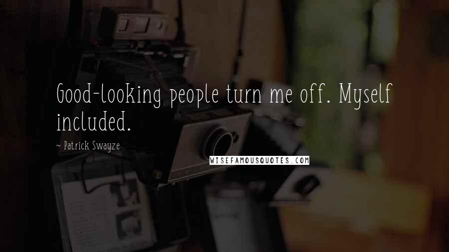 Patrick Swayze Quotes: Good-looking people turn me off. Myself included.