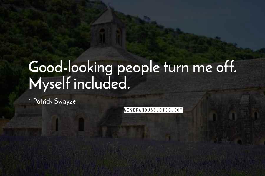 Patrick Swayze Quotes: Good-looking people turn me off. Myself included.