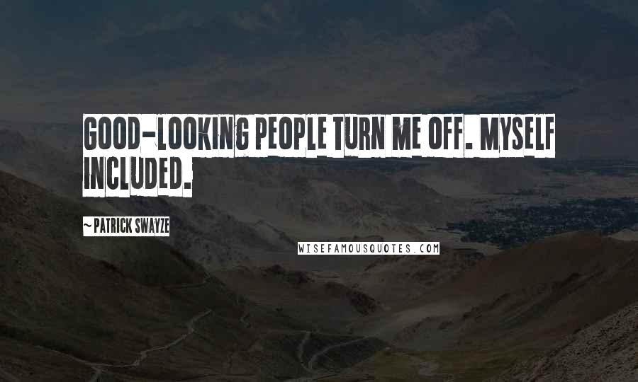 Patrick Swayze Quotes: Good-looking people turn me off. Myself included.