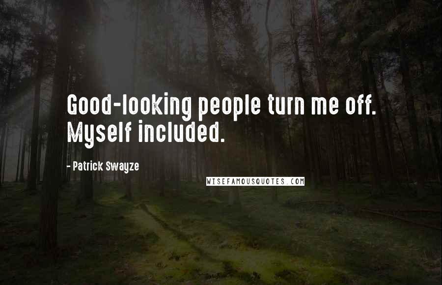 Patrick Swayze Quotes: Good-looking people turn me off. Myself included.