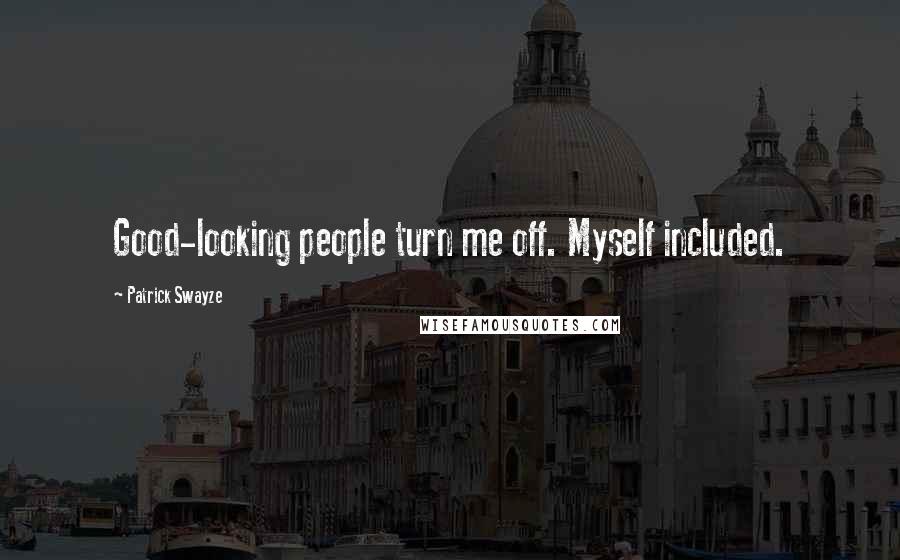 Patrick Swayze Quotes: Good-looking people turn me off. Myself included.