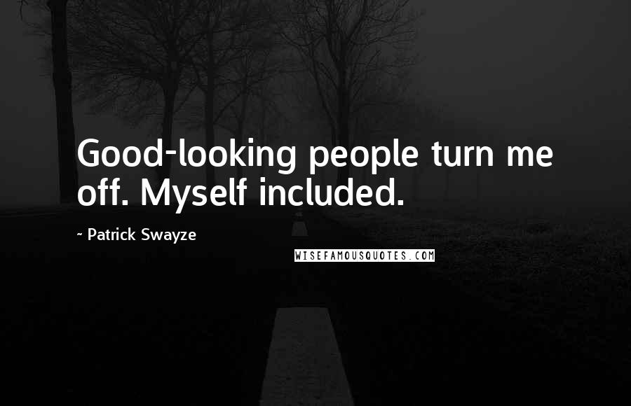 Patrick Swayze Quotes: Good-looking people turn me off. Myself included.