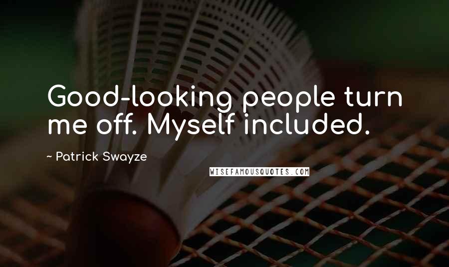 Patrick Swayze Quotes: Good-looking people turn me off. Myself included.
