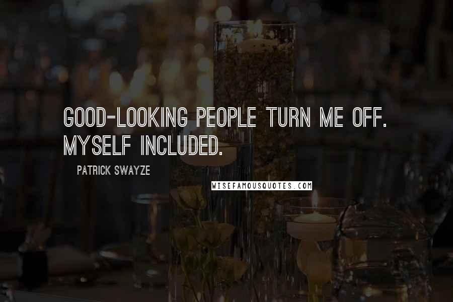 Patrick Swayze Quotes: Good-looking people turn me off. Myself included.