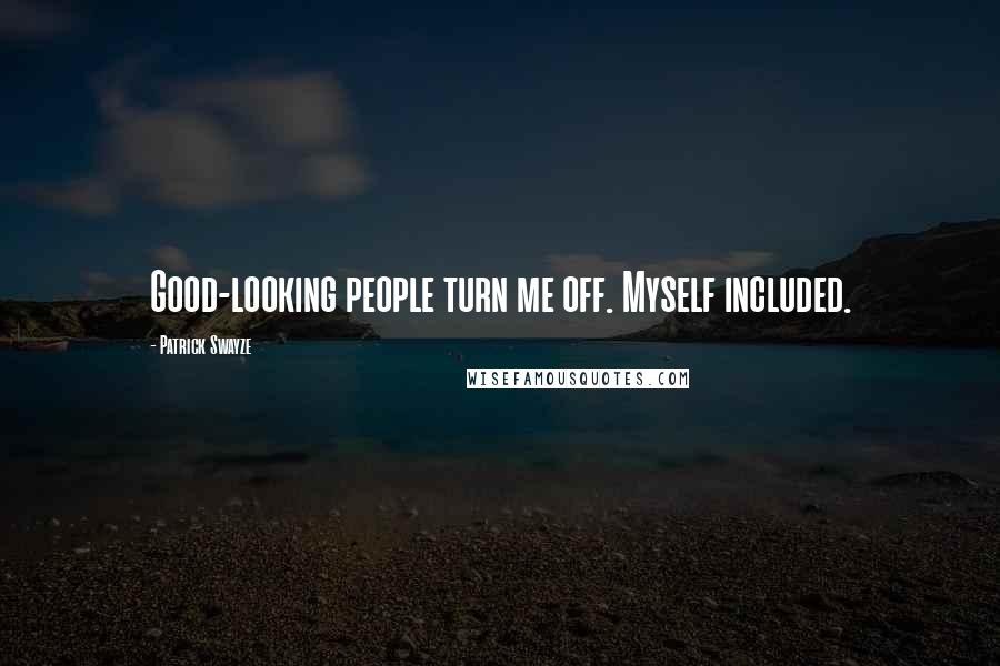 Patrick Swayze Quotes: Good-looking people turn me off. Myself included.