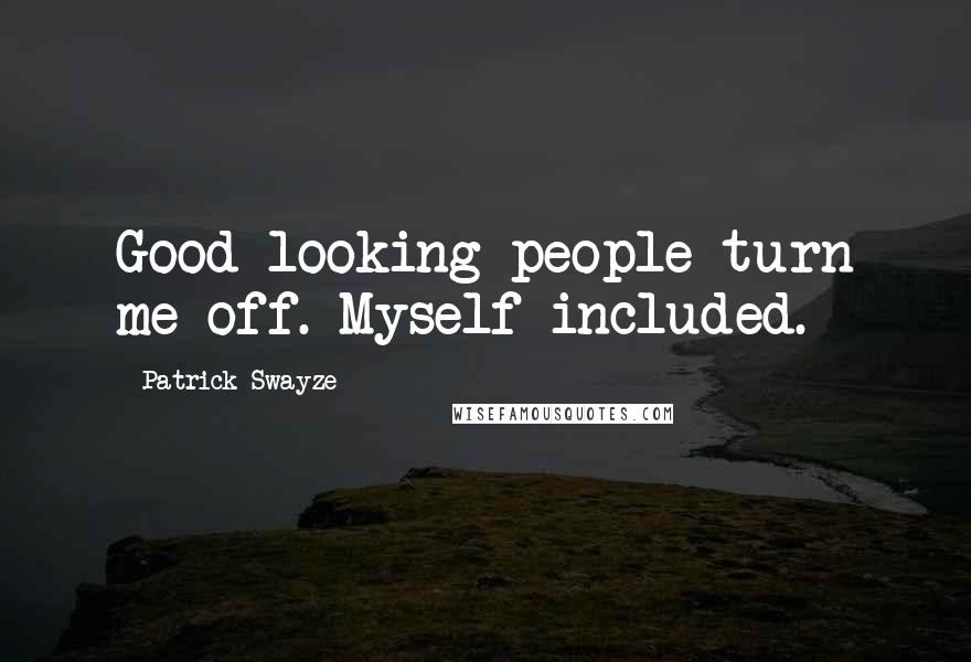 Patrick Swayze Quotes: Good-looking people turn me off. Myself included.