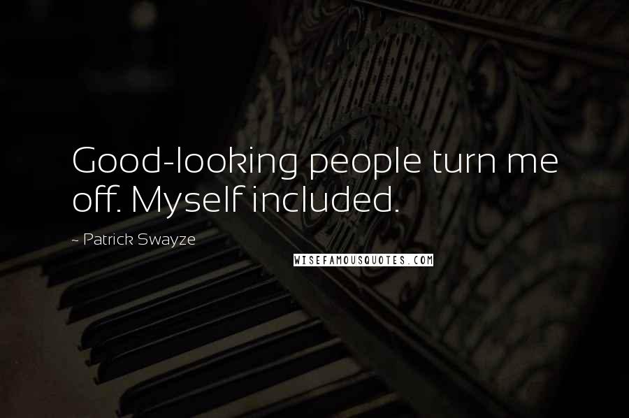 Patrick Swayze Quotes: Good-looking people turn me off. Myself included.