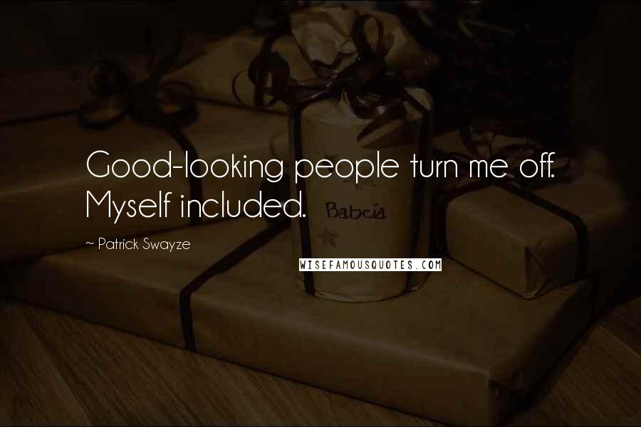 Patrick Swayze Quotes: Good-looking people turn me off. Myself included.