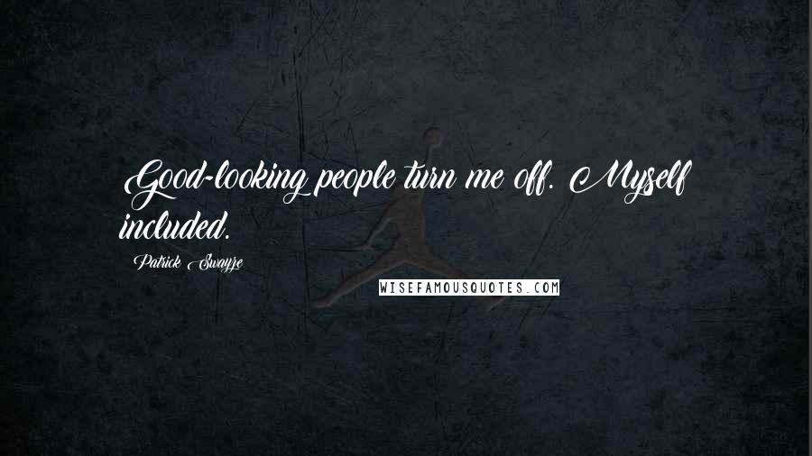 Patrick Swayze Quotes: Good-looking people turn me off. Myself included.