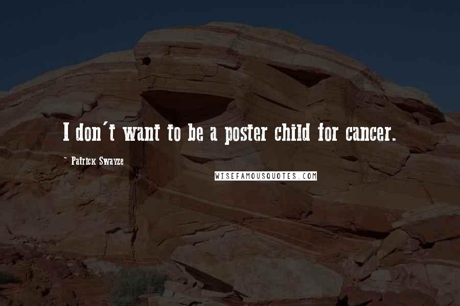 Patrick Swayze Quotes: I don't want to be a poster child for cancer.