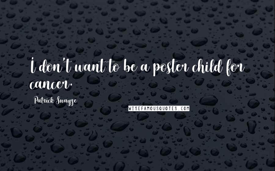 Patrick Swayze Quotes: I don't want to be a poster child for cancer.