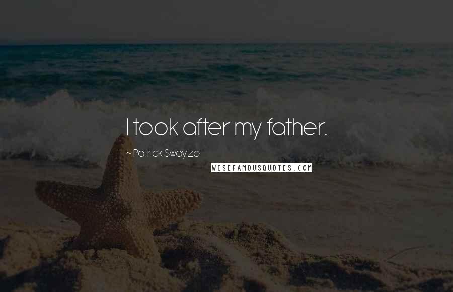 Patrick Swayze Quotes: I took after my father.