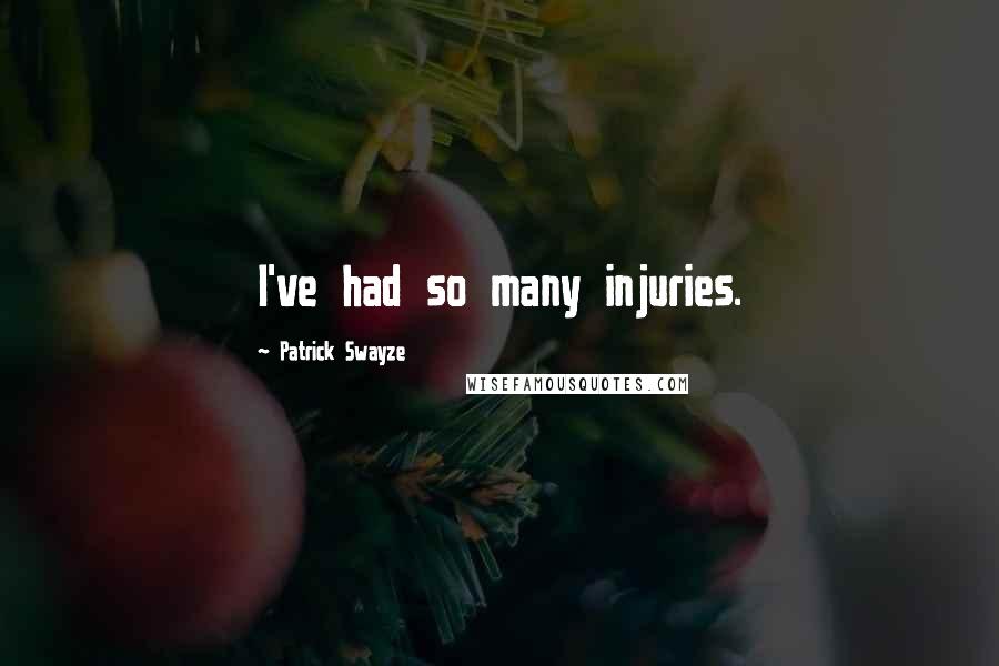 Patrick Swayze Quotes: I've had so many injuries.