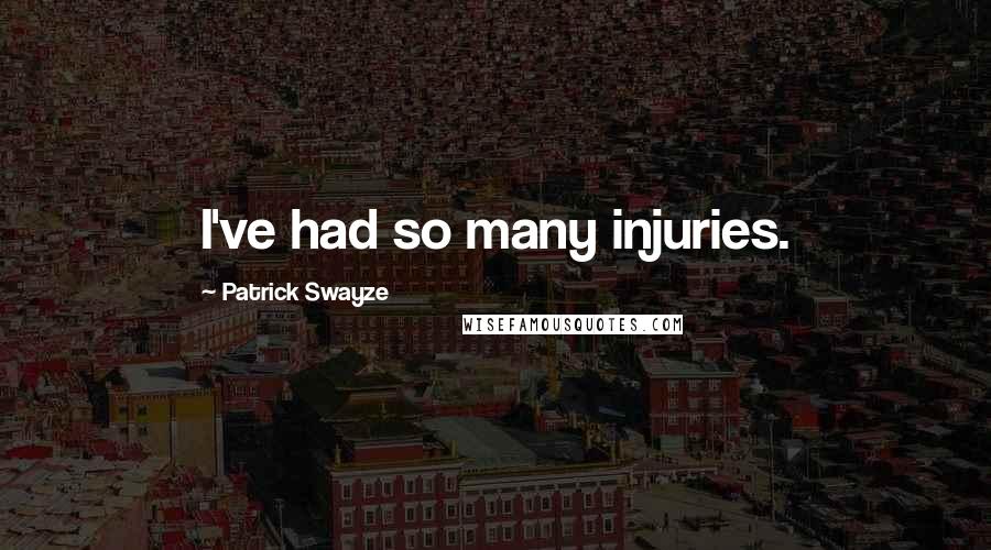 Patrick Swayze Quotes: I've had so many injuries.