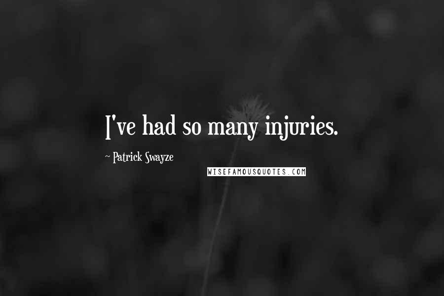 Patrick Swayze Quotes: I've had so many injuries.