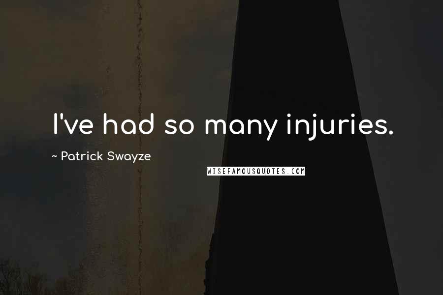 Patrick Swayze Quotes: I've had so many injuries.