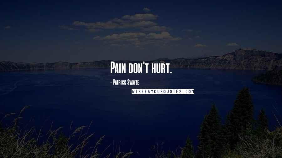 Patrick Swayze Quotes: Pain don't hurt.