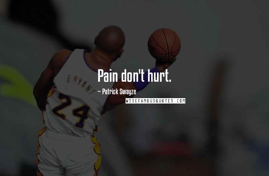 Patrick Swayze Quotes: Pain don't hurt.