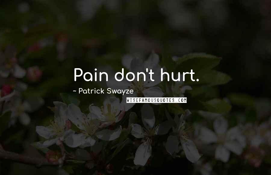 Patrick Swayze Quotes: Pain don't hurt.
