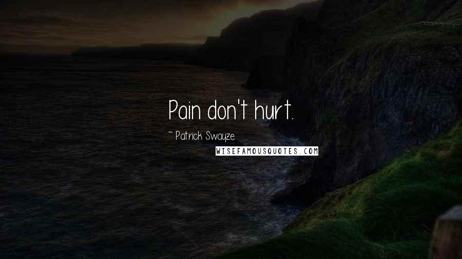 Patrick Swayze Quotes: Pain don't hurt.