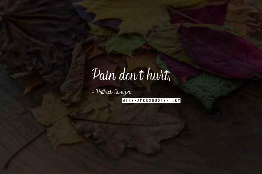 Patrick Swayze Quotes: Pain don't hurt.