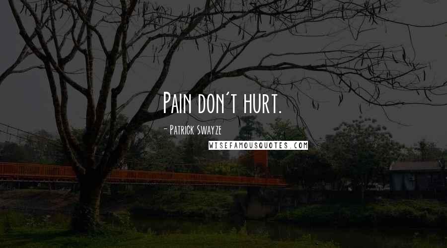 Patrick Swayze Quotes: Pain don't hurt.