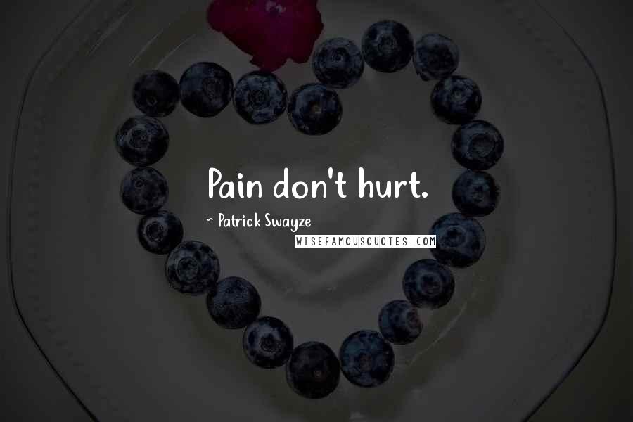 Patrick Swayze Quotes: Pain don't hurt.