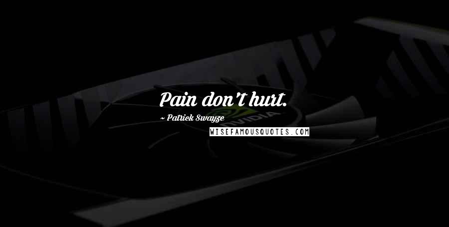 Patrick Swayze Quotes: Pain don't hurt.