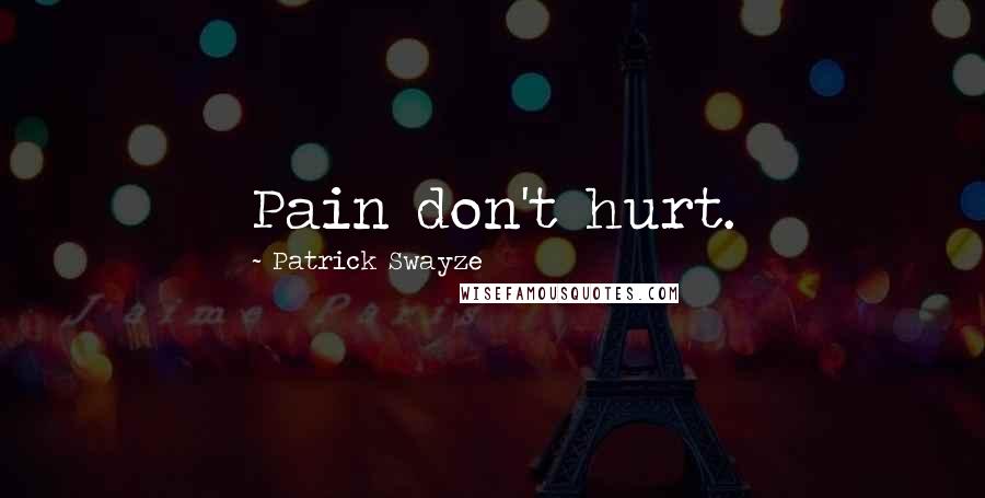 Patrick Swayze Quotes: Pain don't hurt.