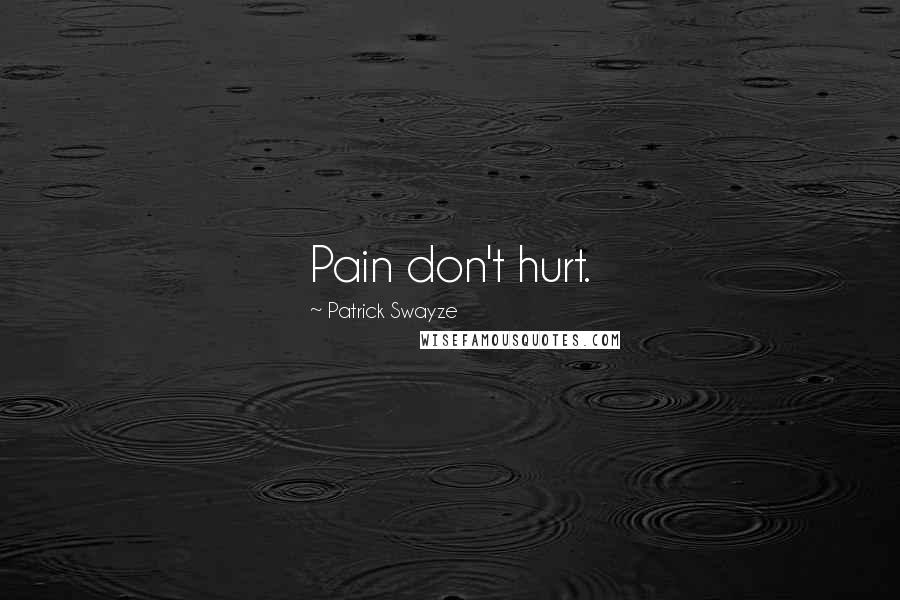 Patrick Swayze Quotes: Pain don't hurt.