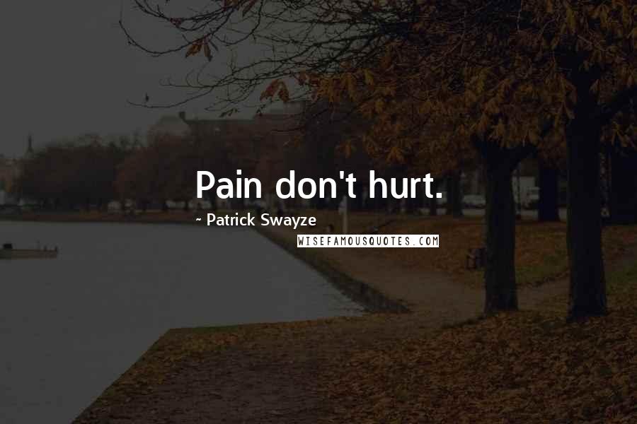 Patrick Swayze Quotes: Pain don't hurt.