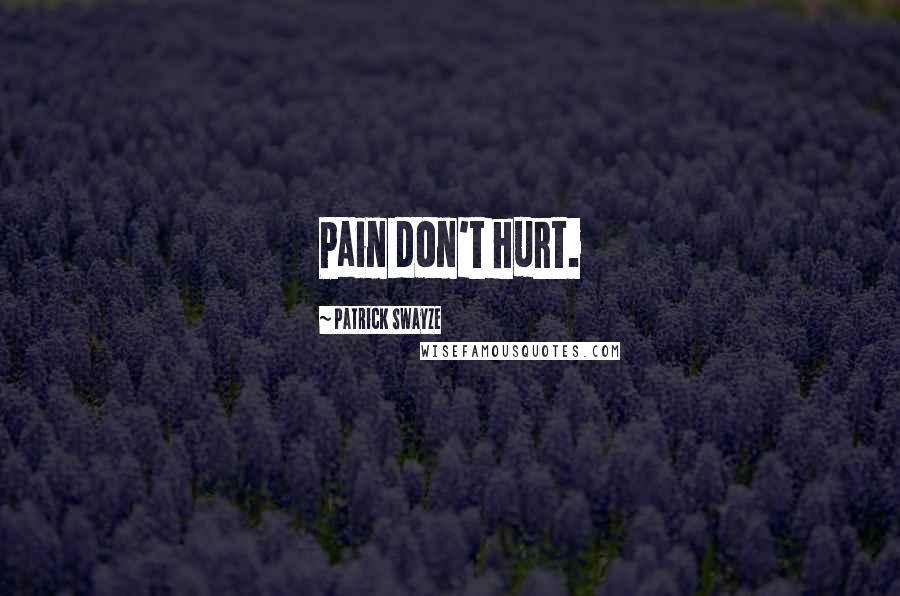 Patrick Swayze Quotes: Pain don't hurt.