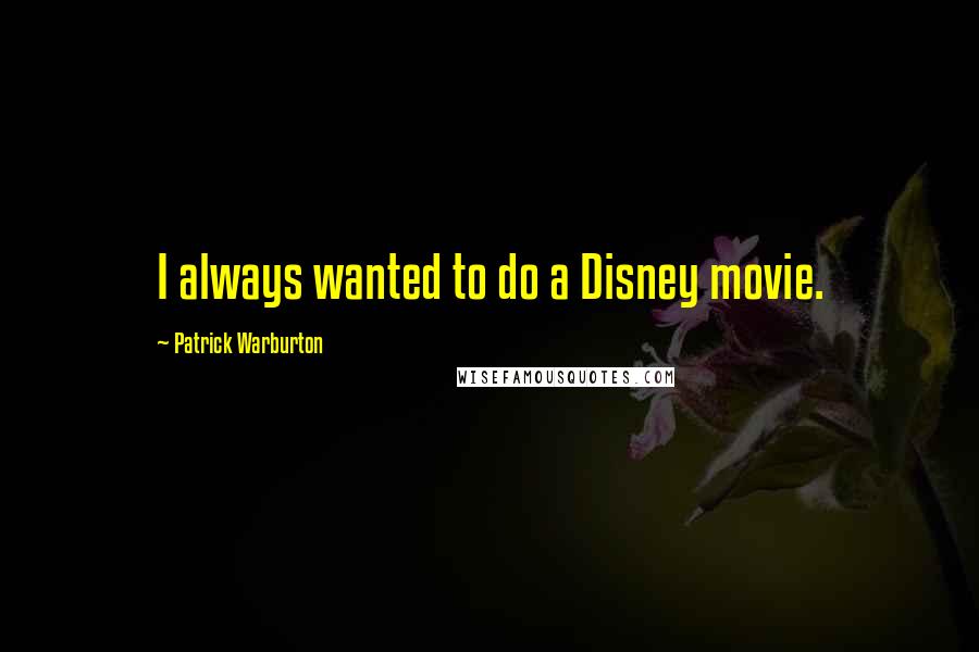 Patrick Warburton Quotes: I always wanted to do a Disney movie.