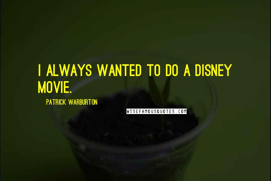 Patrick Warburton Quotes: I always wanted to do a Disney movie.