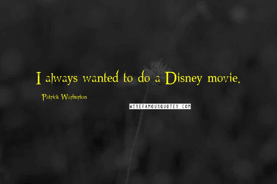 Patrick Warburton Quotes: I always wanted to do a Disney movie.