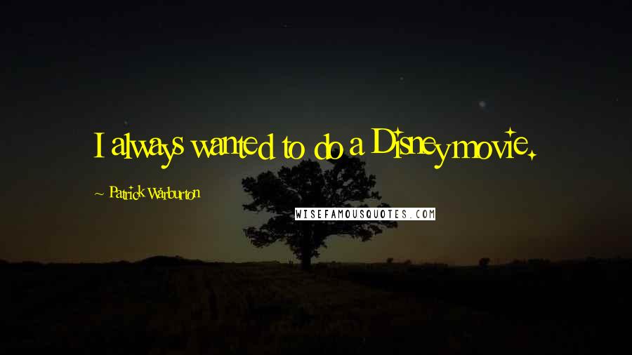 Patrick Warburton Quotes: I always wanted to do a Disney movie.