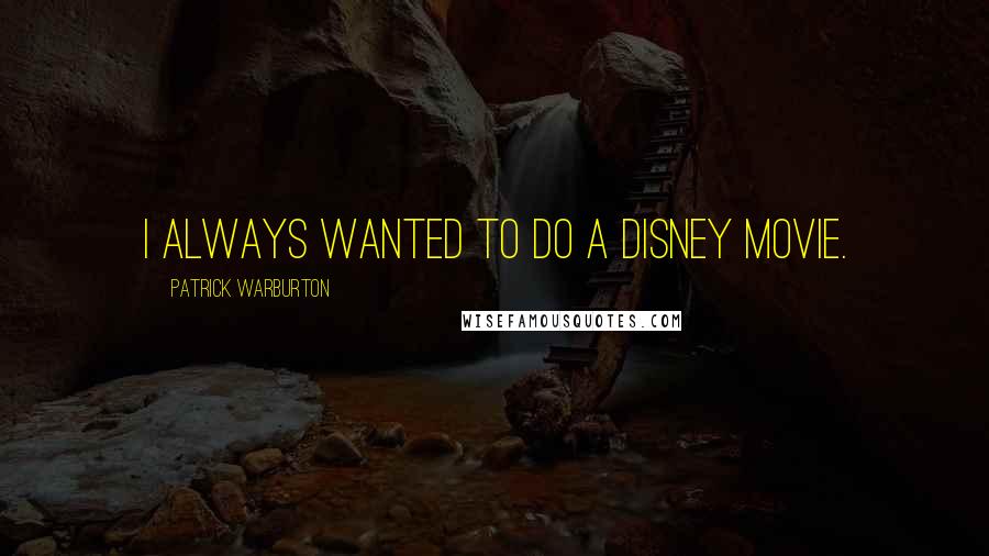 Patrick Warburton Quotes: I always wanted to do a Disney movie.