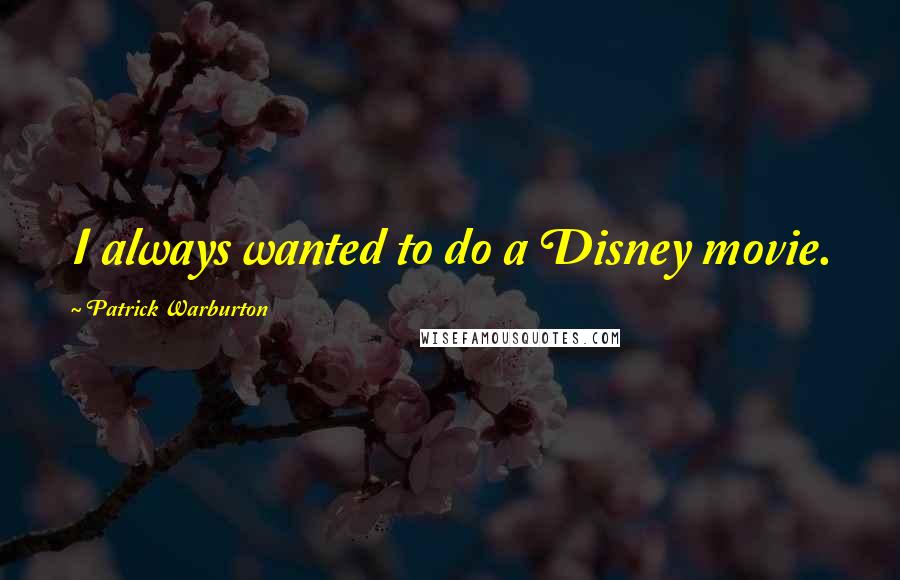 Patrick Warburton Quotes: I always wanted to do a Disney movie.