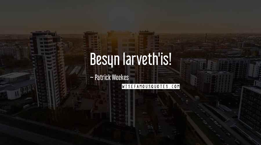 Patrick Weekes Quotes: Besyn larveth'is!