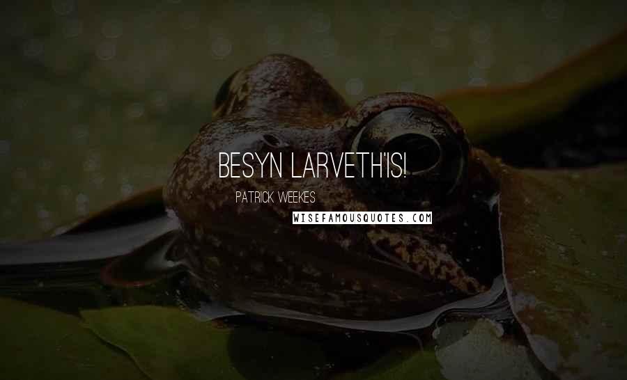 Patrick Weekes Quotes: Besyn larveth'is!