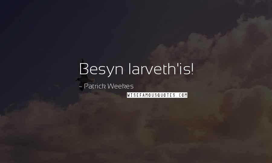 Patrick Weekes Quotes: Besyn larveth'is!